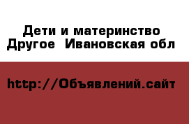 Дети и материнство Другое. Ивановская обл.